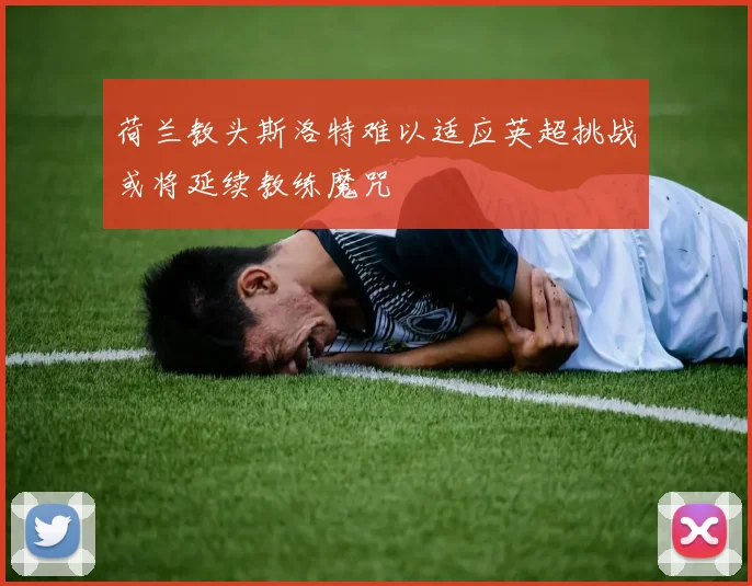 荷兰教头斯洛特难以适应英超挑战或将延续教练魔咒